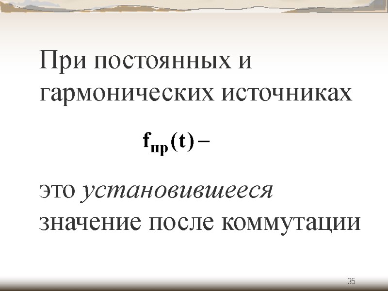 35 При постоянных и гармонических источниках     это установившееся значение после